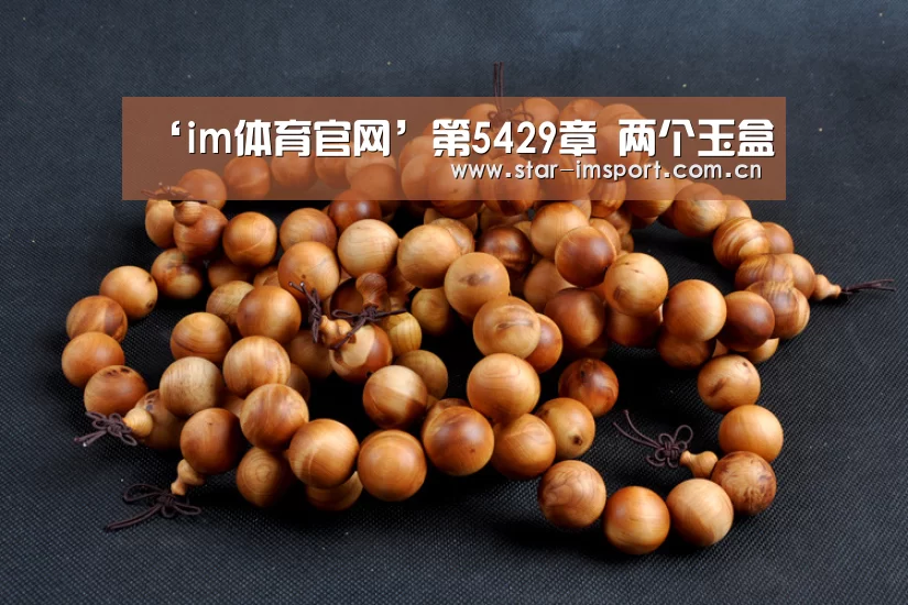 ‘im体育官网’第5429章 两个玉盒(图1) im体育