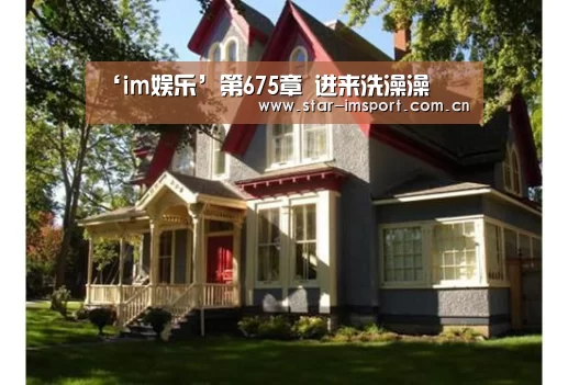 ‘im娱乐’第675章 进来洗澡澡(图1) im体育